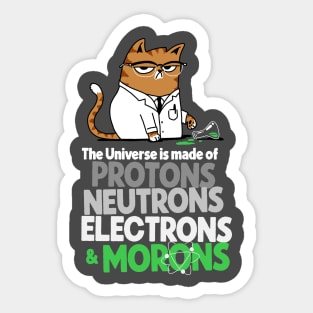 The Universe Is Made Of Protons Neutrons Electrons And Morons Grumpy Scientist Cat Sticker